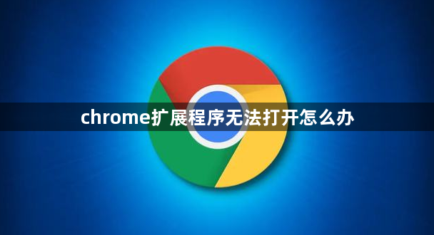 chrome扩展程序无法打开怎么办