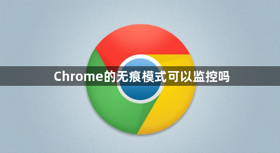 Chrome的无痕模式可以监控吗1