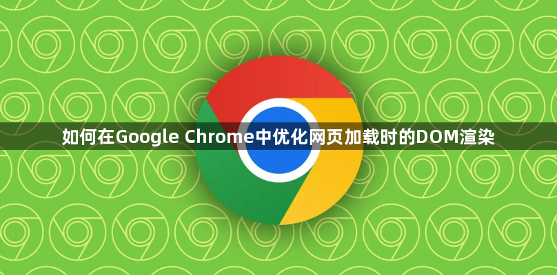 如何在Google Chrome中优化网页加载时的DOM渲染1