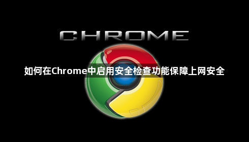 如何在Chrome中启用安全检查功能保障上网安全1