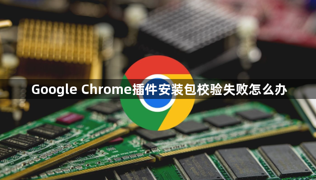 Google Chrome插件安装包校验失败怎么办1