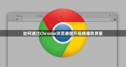 如何通过Chrome浏览器提升视频播放质量1