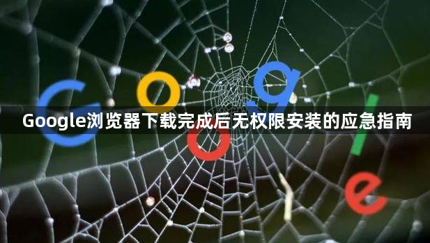 Google浏览器下载完成后无权限安装的应急指南1