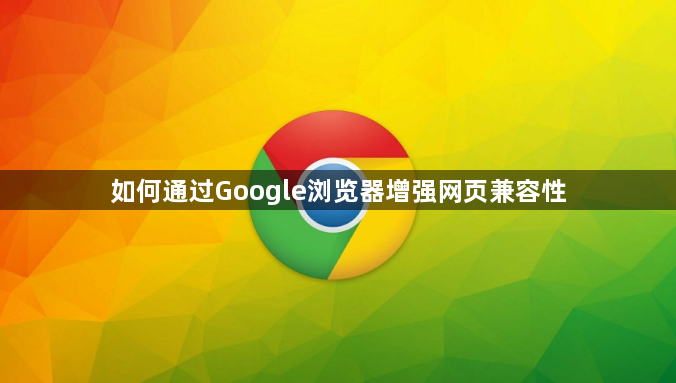 如何通过Google浏览器增强网页兼容性1