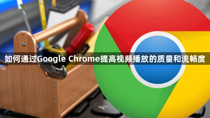 如何通过Google Chrome提高视频播放的质量和流畅度1