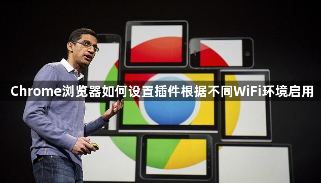 Chrome浏览器如何设置插件根据不同WiFi环境启用1