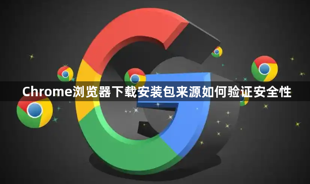 Chrome浏览器下载安装包来源如何验证安全性1