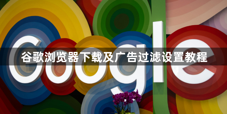 谷歌浏览器下载及广告过滤设置教程1