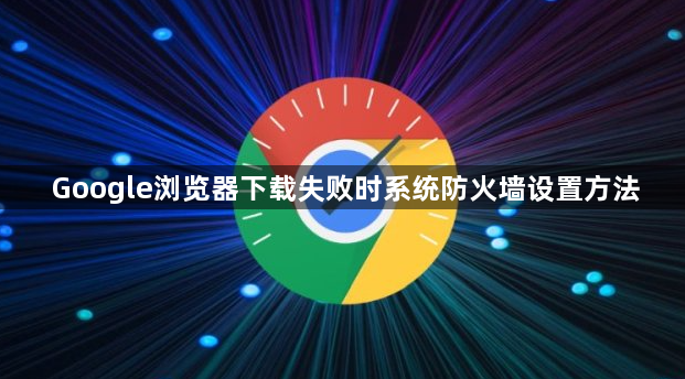 Google浏览器下载失败时系统防火墙设置方法1
