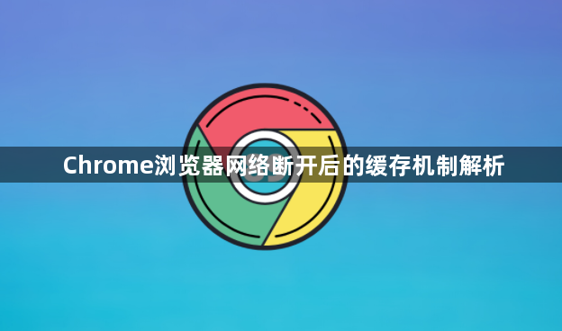 Chrome浏览器网络断开后的缓存机制解析1