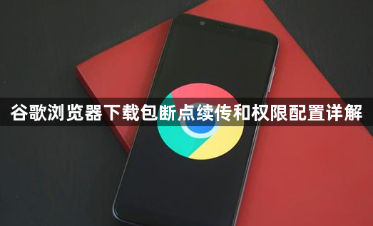 谷歌浏览器下载包断点续传和权限配置详解1