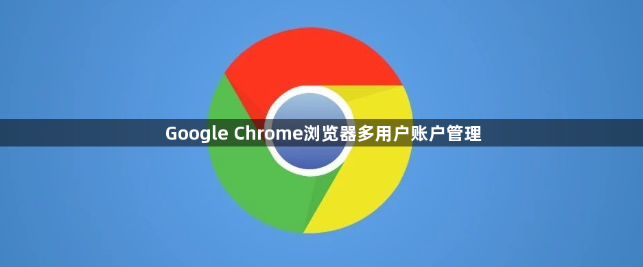 Google Chrome浏览器多用户账户管理1