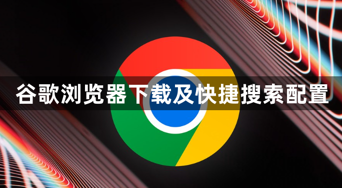 谷歌浏览器下载及快捷搜索配置1