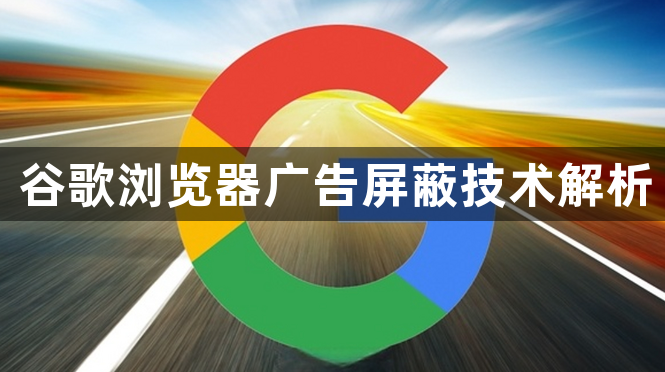 谷歌浏览器广告屏蔽技术解析1