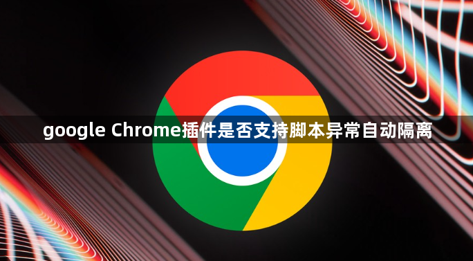 google Chrome插件是否支持脚本异常自动隔离1