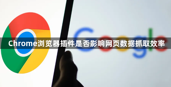 Chrome浏览器插件是否影响网页数据抓取效率1