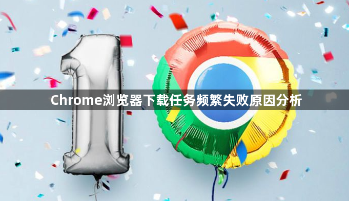 Chrome浏览器下载任务频繁失败原因分析1