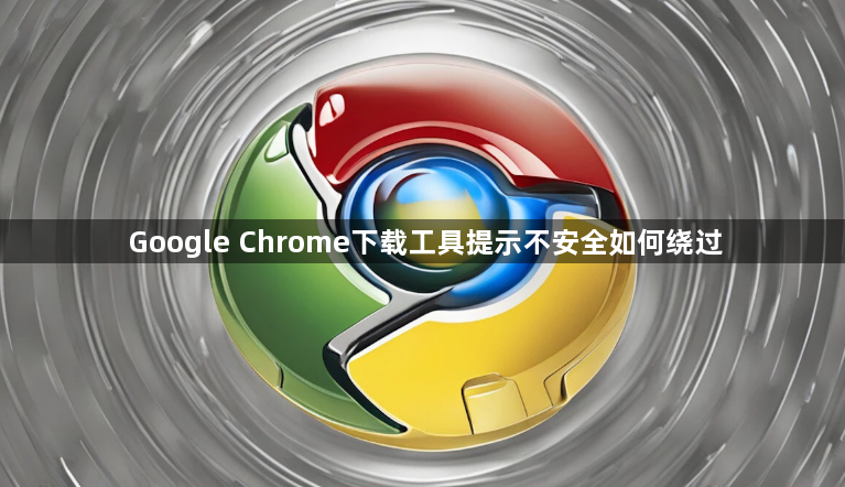 Google Chrome下载工具提示不安全如何绕过1