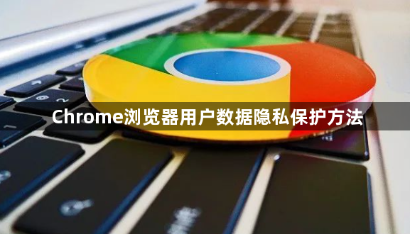 Chrome浏览器用户数据隐私保护方法1