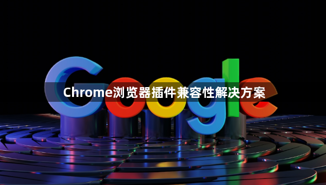 Chrome浏览器插件兼容性解决方案1
