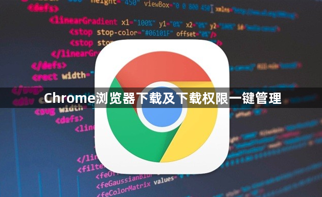 Chrome浏览器下载及下载权限一键管理1