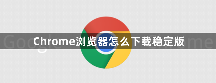 Chrome浏览器怎么下载稳定版1