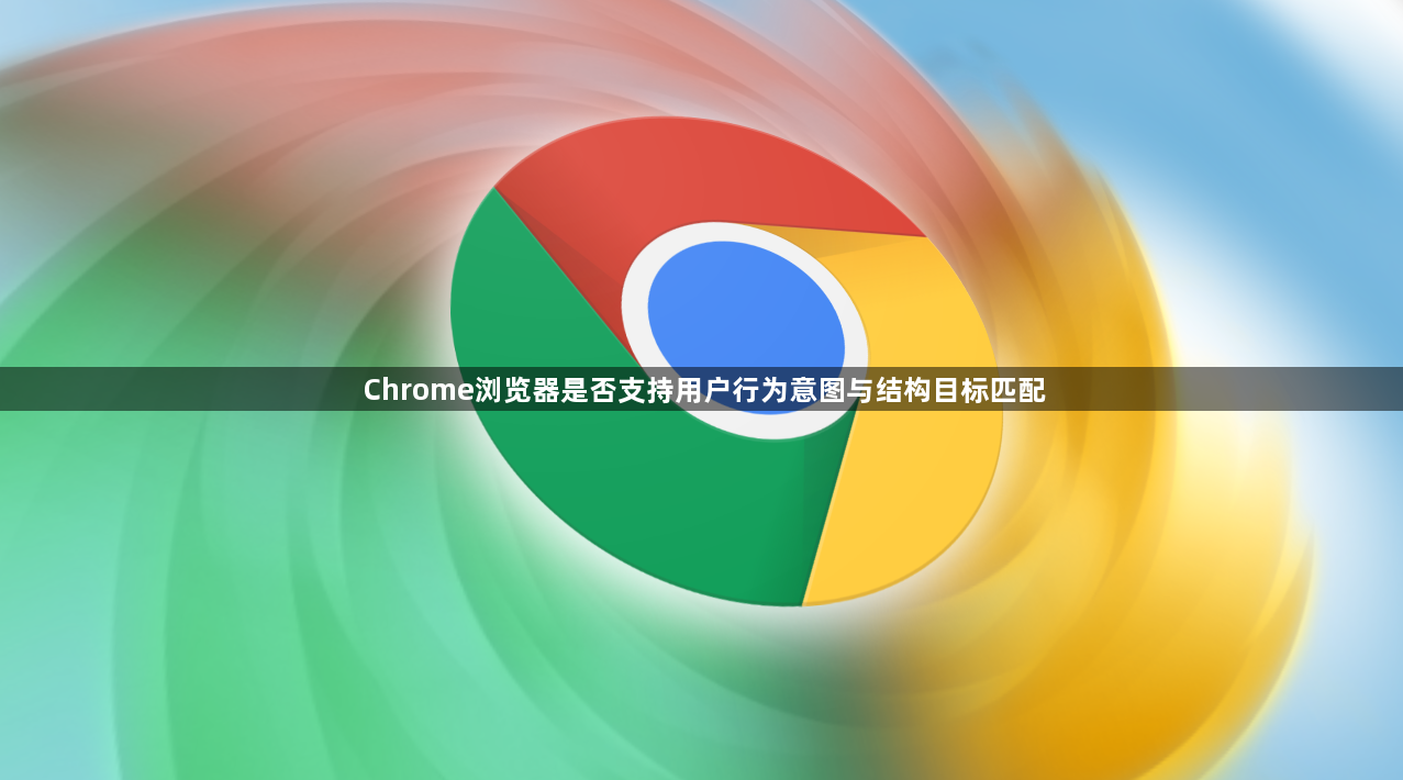 Chrome浏览器是否支持用户行为意图与结构目标匹配1