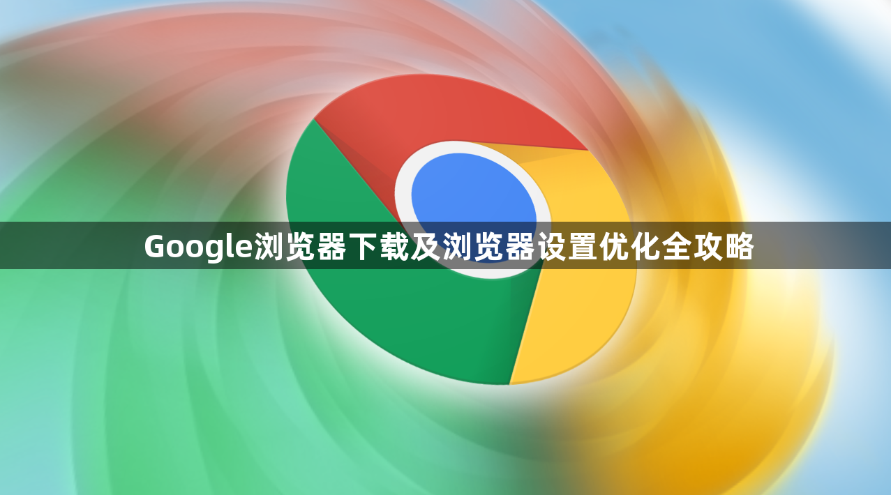 Google浏览器下载及浏览器设置优化全攻略1