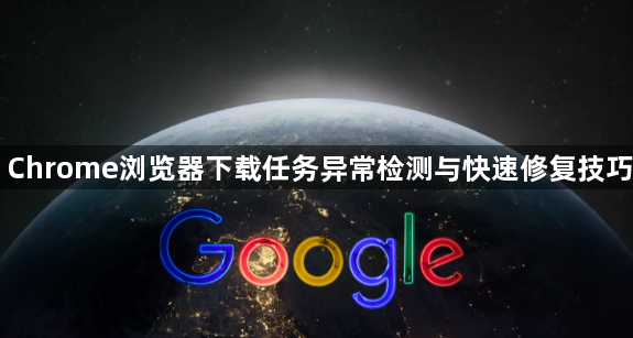 Chrome浏览器下载任务异常检测与快速修复技巧1