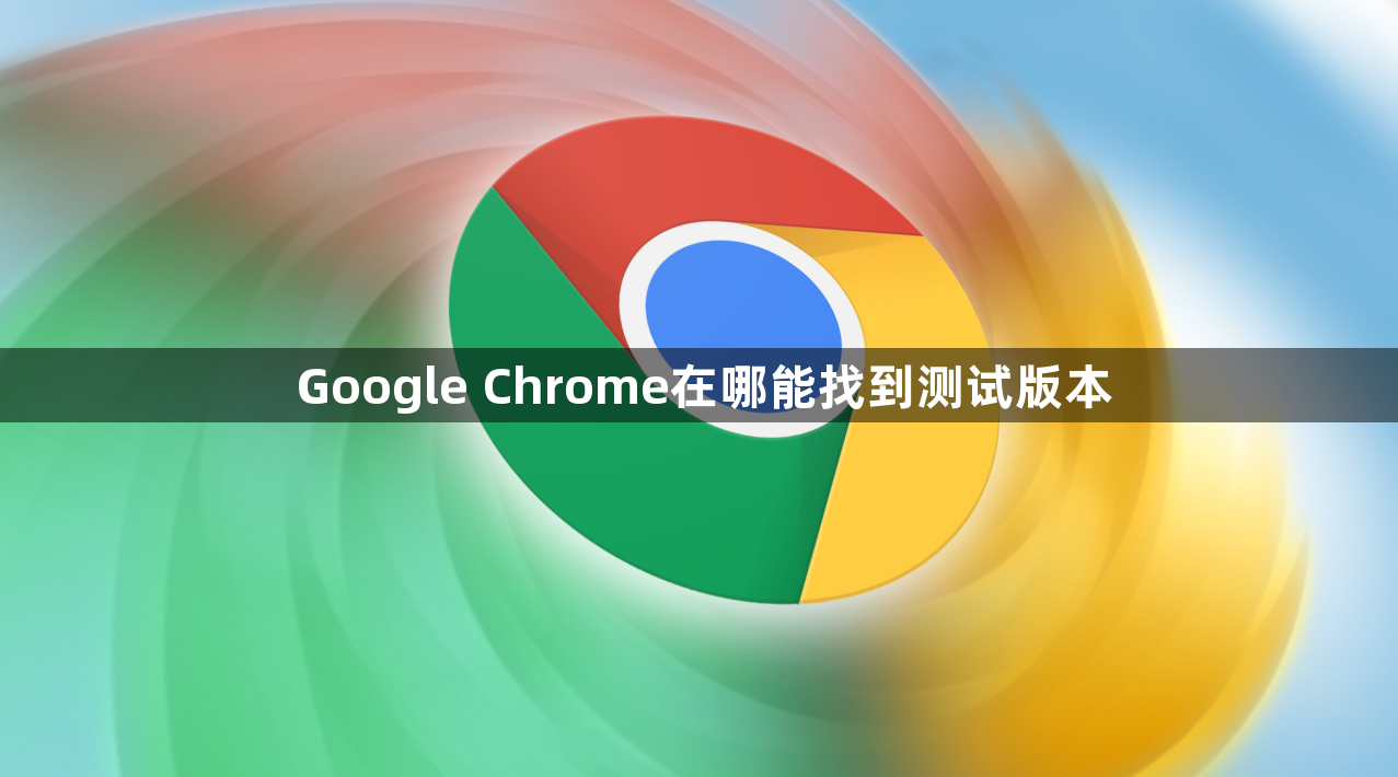 Google Chrome在哪能找到测试版本1