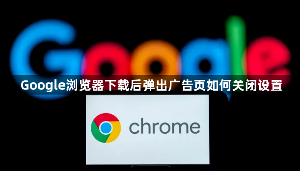 Google浏览器下载后弹出广告页如何关闭设置1