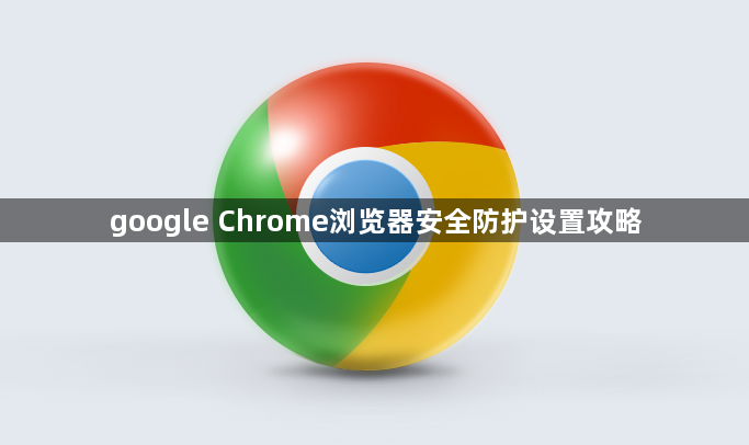 google Chrome浏览器安全防护设置攻略1