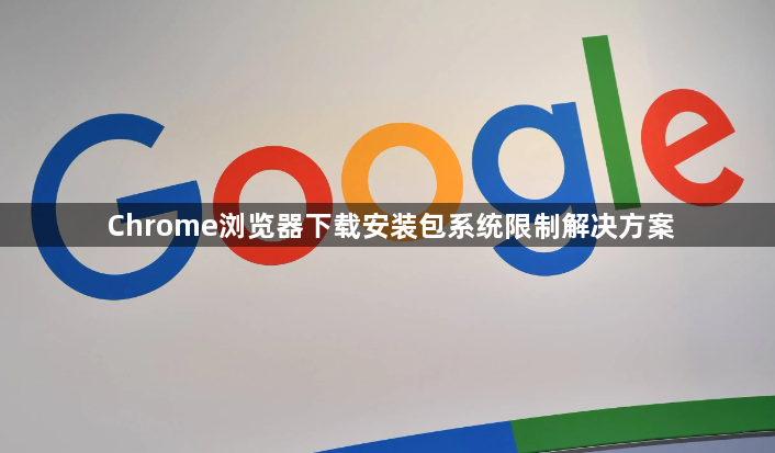 Chrome浏览器下载安装包系统限制解决方案1