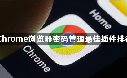 Chrome浏览器密码管理最佳插件排行1