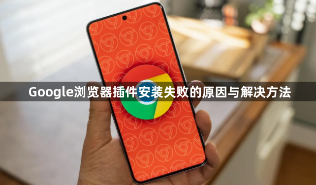 Google浏览器插件安装失败的原因与解决方法1