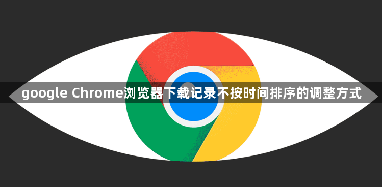 google Chrome浏览器下载记录不按时间排序的调整方式1