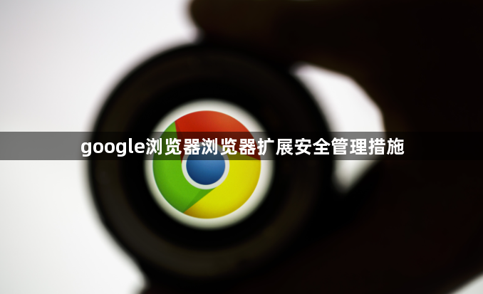 google浏览器浏览器扩展安全管理措施1