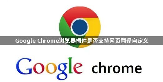 Google Chrome浏览器插件是否支持网页翻译自定义1