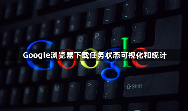 Google浏览器下载任务状态可视化和统计1