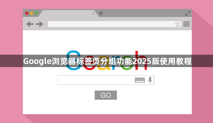 Google浏览器标签页分组功能2025版使用教程1