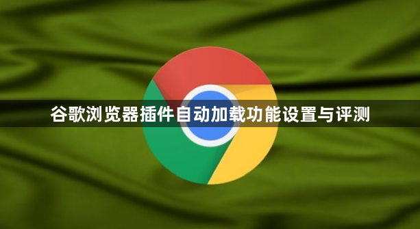 谷歌浏览器插件自动加载功能设置与评测1