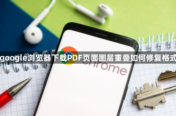 google浏览器下载PDF页面图层重叠如何修复格式1