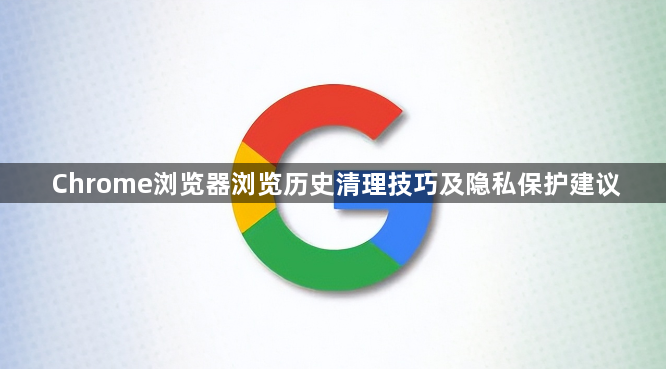 Chrome浏览器浏览历史清理技巧及隐私保护建议1