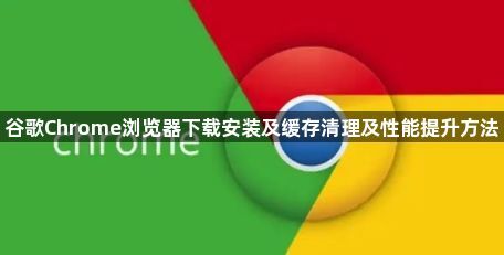 谷歌Chrome浏览器下载安装及缓存清理及性能提升方法1