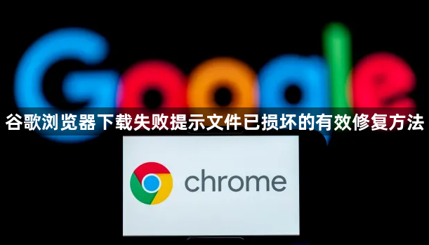 谷歌浏览器下载失败提示文件已损坏的有效修复方法1
