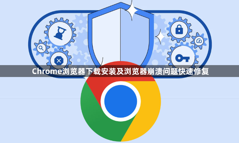 Chrome浏览器下载安装及浏览器崩溃问题快速修复1