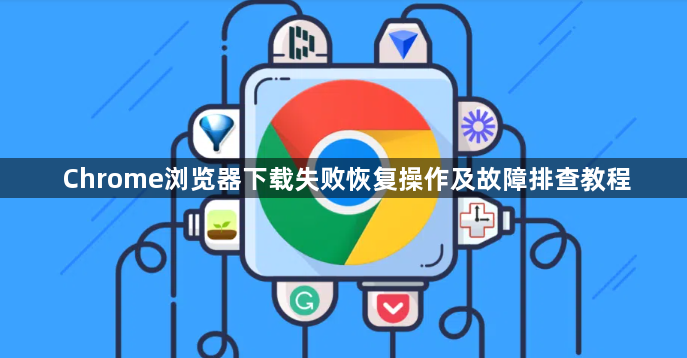 Chrome浏览器下载失败恢复操作及故障排查教程1