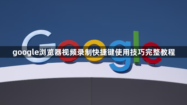 google浏览器视频录制快捷键使用技巧完整教程1