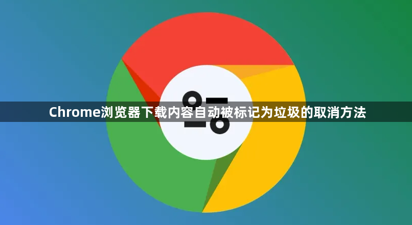 Chrome浏览器下载内容自动被标记为垃圾的取消方法1