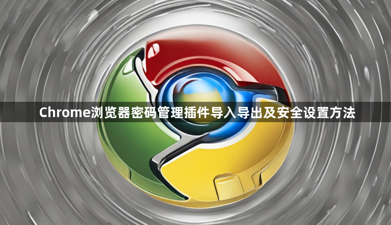 Chrome浏览器密码管理插件导入导出及安全设置方法1